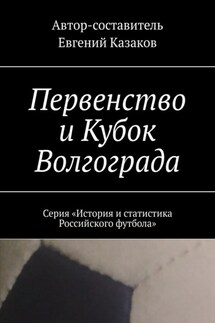 Первенство и Кубок Волгограда. Серия «История и статистика Российского футбола» - Евгений Казаков