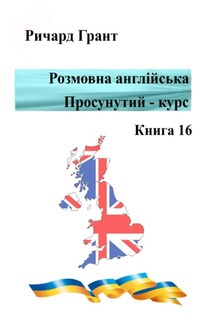 Розмовна англійська. Просунутий курс. Книга 16 - Ричард Грант