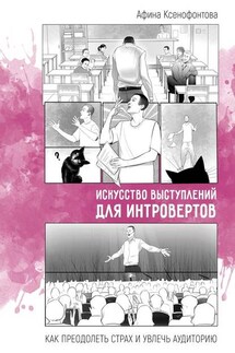 Искусство выступлений для интровертов. Как преодолеть страх и увлечь аудиторию - Афина Ксенофонтова