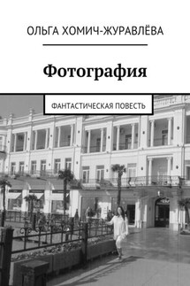 Фотография. фантастическая повесть - Ольга Хомич-Журавлева
