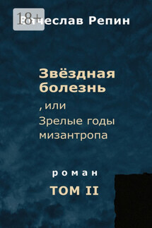 Звёздная болезнь, или Зрелые годы мизантропа. Роман. Том II - Вячеслав Репин