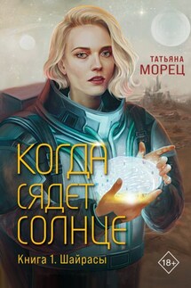 Когда сядет солнце. Книга 1. Шайрасы - Татьяна Морец