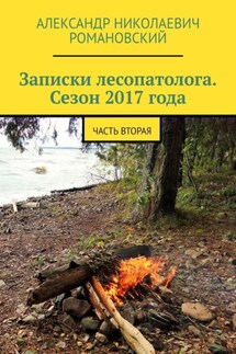 Записки лесопатолога. Сезон 2017 года. Часть вторая - Александр Романовский