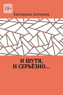 И шутя, и серьёзно… - Екатерина Антонова