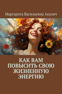 Как вам повысить свою жизненную энергию - Маргарита Акулич