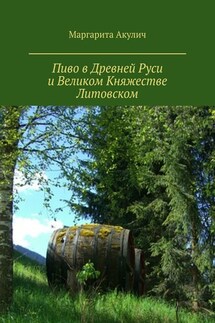 Пиво в Древней Руси и Великом Княжестве Литовском - Маргарита Акулич