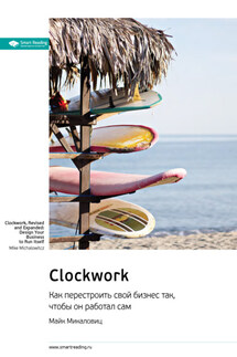 Ключевые идеи книги: Clockwork. Как перестроить свой бизнес так, чтобы он работал сам. Майк Микаловиц - Smart Reading