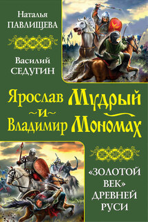 Ярослав Мудрый и Владимир Мономах. «Золотой век» Древней Руси (сборник) - Наталья Павловна Павлищева, Василий Иванович Седугин