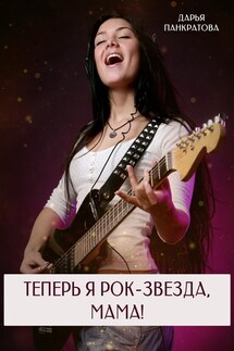 Теперь я рок-звезда, мама! - Дарья Панкратова