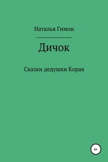 Дичок. Сказки дедушки Корая - Наталья Гимон