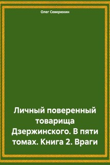Личный поверенный товарища Дзержинского. В пяти томах. Книга 2. Враги - Олег Северюхин