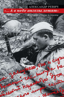 «…А в небе ангелы летят». Военные стихи и поэмы - Александр Ревич