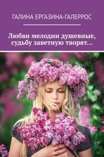 Любви мелодии душевные, судьбу заветную творят… - Галина Ергазина-Галеррос