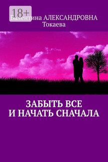 Забыть все и начать сначала - Валентина Токаева