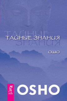 Тайные знания - Бхагаван Раджниш (Ошо)