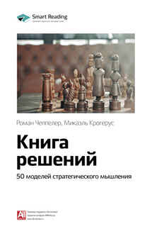 Ключевые идеи книги: Книга решений. 50 моделей стратегического мышления. Микаэль Крогерус, Роман Чеппелер - Smart Reading