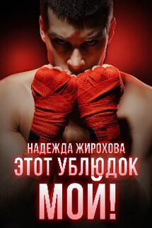 Этот ублюдок мой! - Надежда Жирохова