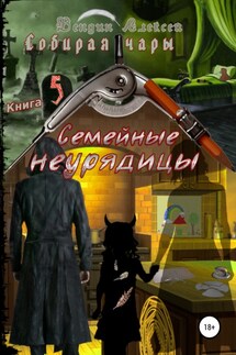 Собирая чары. Книга 5. Семейные неурядицы - Алексей Вендин