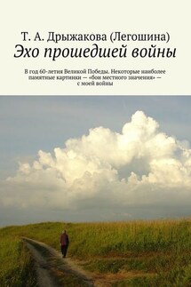 Эхо прошедшей войны. В год 60-летия Великой Победы. Некоторые наиболее памятные картинки – «бои местного значения» – с моей войны - Т. Дрыжакова (Легошина)