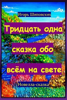 Тридцать одна сказка обо всём на свете - Игорь Шиповских