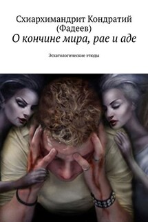 О кончине мира, рае и аде. Эсхатологические этюды - Схиархимандрит Кондратий (Фадеев)