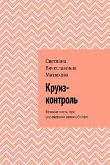 Круиз-контроль. Безопасность при управлении автомобилем - Светлана Матюхова