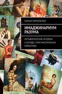 Имаджинариум Разума. Метафорические истории к колоде «Таро мистических моментов» - Галина Пархоменко