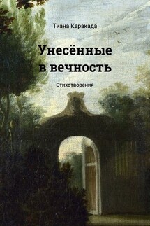 Унесённые в вечность. Стихотворения - Тиана Каракада́