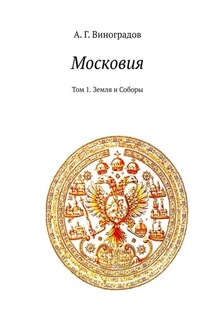 Московия. Том 1. Земля и Соборы - А. Г. Виноградов