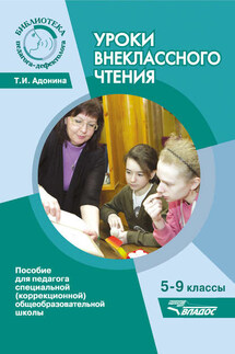 Уроки внеклассного чтения. 5-9 классы. Пособие для педагога специальной (коррекционной) общеобразовательной школы - Татьяна Адонина