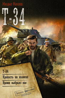 Т-34: Т-34. Крепость на колесах. Время выбрало нас - Михаил Михеев