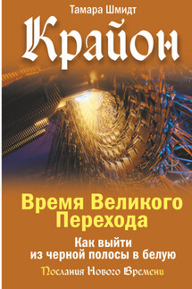 Крайон. Время Великого Перехода. Как выйти из черной полосы в белую - Тамара Шмидт