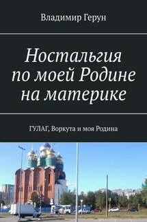 Ностальгия по моей Родине на материке. ГУЛАГ, Воркута и моя Родина - Владимир Герун