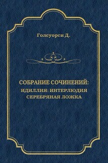 Собрание сочинений. Идиллия: Интерлюдия. Серебряная ложка - Джон Голсуорси