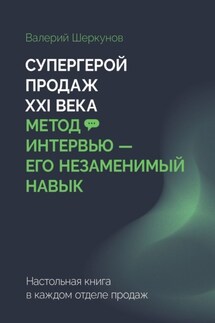 Супергерой продаж XXI века. Метод интервью – его незаменимый навык. Настольная книга в каждом отделе продаж - Валерий Шеркунов