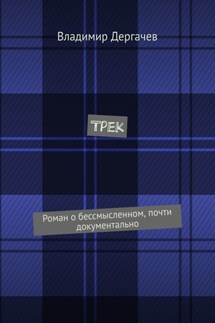 Трек. Роман о бессмысленном, почти документально - Владимир Дергачев
