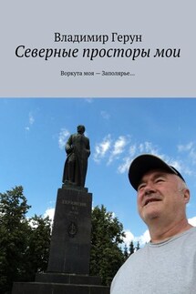 Северные просторы мои. Воркута моя – Заполярье… - Владимир Герун