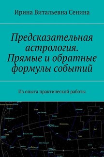 Предсказательная астрология. Прямые и обратные формулы событий. Из опыта практической работы - Ирина Сенина