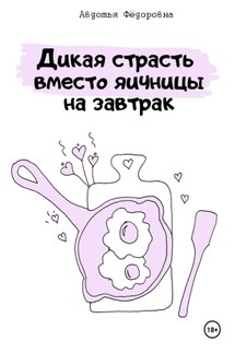Дикая страсть вместо яичницы на завтрак - Авдотья Фёдоровна