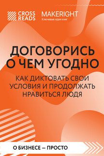 Саммари книги «Договорись о чем угодно. Как диктовать свои условия и продолжать нравиться людям» - Коллектив авторов