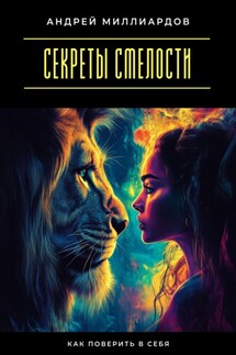 Секреты смелости. Как поверить в себя - Андрей Миллиардов