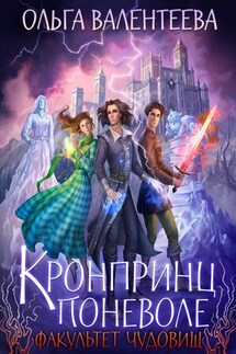 Кронпринц поневоле. Факультет чудовищ - Ольга Валентеева