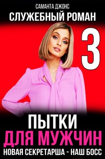 Служебный Роман 3. Пытки для Мужчин. Новая Секретарша - Наш Босс - Саманта Джонс