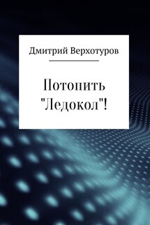 Потопить «Ледокол»! - Дмитрий Верхотуров