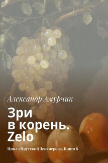 Зри в корень. Zelo. Цикл «Прутский Декамерон». Книга 8 - Александр Амурчик