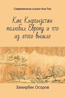 Как Кыргызстан полюбил Европу и что из этого вышло. Современные сказки Ала-Тоо - Замирбек Осоров
