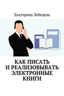 Как писать и реализовывать электронные книги - Екатерина Лебедева