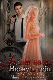 На шаг назад. Вернуть тебя - Анна Апрельская