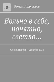 Вольно в себе, понятно, светло… Стихи. Ноябрь – декабрь 2024 - Роман Полуэктов