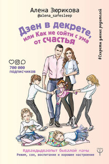 Дзен в декрете, или Как не сойти с ума от счастья. Режим, сон, воспитание и хорошее настроение. #дваждыдваопыт бывалой мамы - Алена Зюрикова